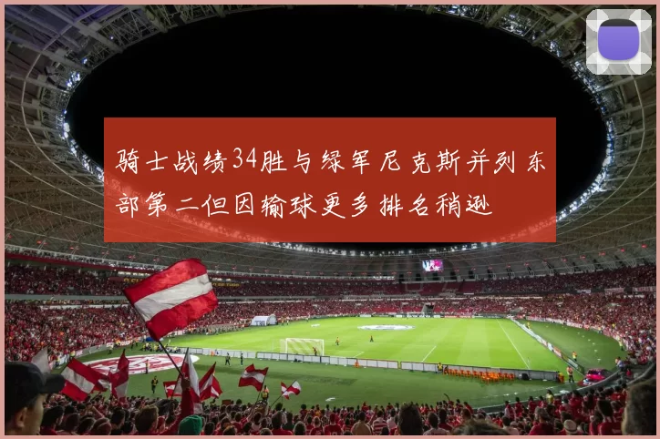骑士战绩34胜与绿军尼克斯并列东部第二但因输球更多排名稍逊