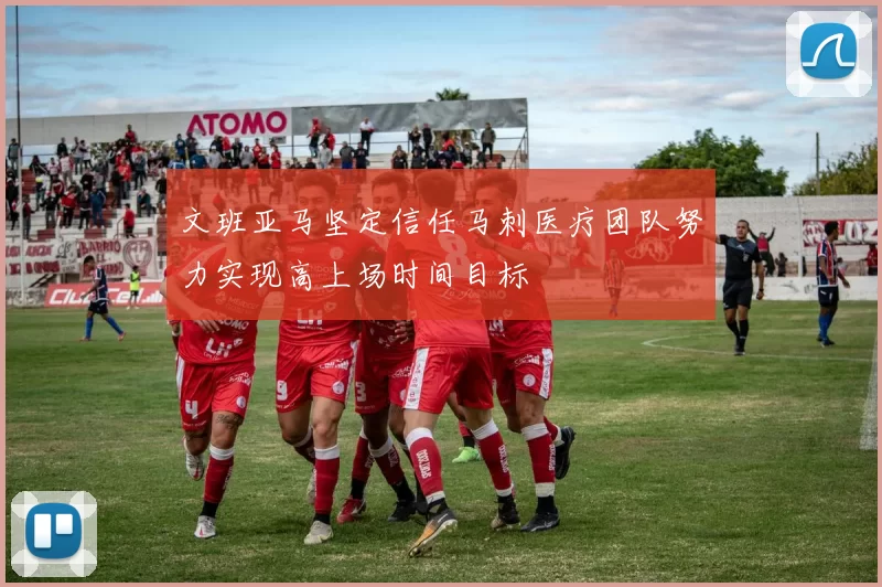 文班亚马坚定信任马刺医疗团队努力实现高上场时间目标
