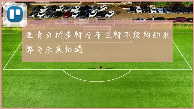 里肯分析多特与布兰特不续约的利弊与未来机遇