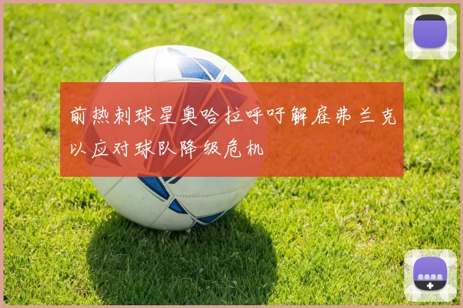 前热刺球星奥哈拉呼吁解雇弗兰克以应对球队降级危机