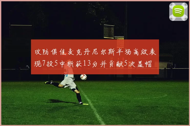 攻防俱佳麦克丹尼尔斯半场高效表现7投5中斩获13分并贡献5次盖帽